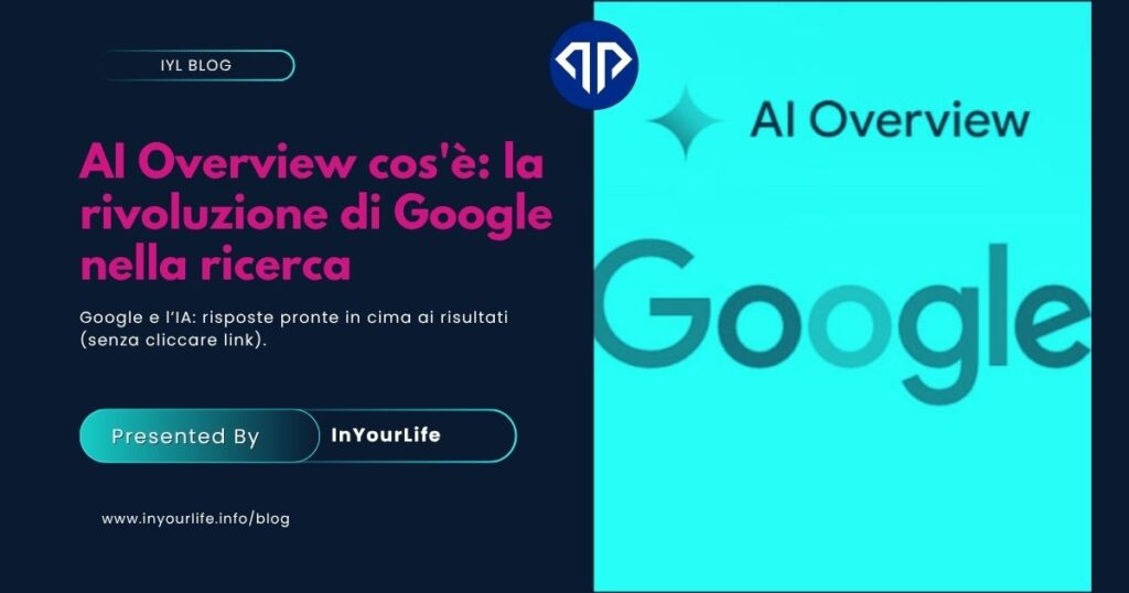 AI Overview Google cos'è e come cambia la ricerca online con risposte AI senza click, evoluzione SEO e motori di ricerca intelligenti, strategie digital marketing Firenze Toscana Italia – InYourLife Web Agency Firenze – Specializzata dal 1999 in Siti Web, E-Commerce, Domini e Hosting, Branding, SEO, Social Media, campagne PR, Campagne ADS Google e Meta – inyourlife.info
